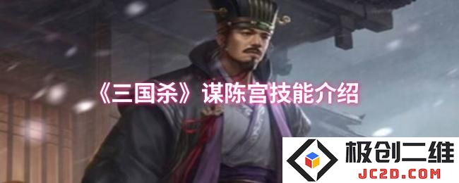 三国杀谋陈宫技能是什么 三国杀谋谋陈宫技能介绍：令人惊艳的技能揭秘！ 聊聊他的游戏特色
