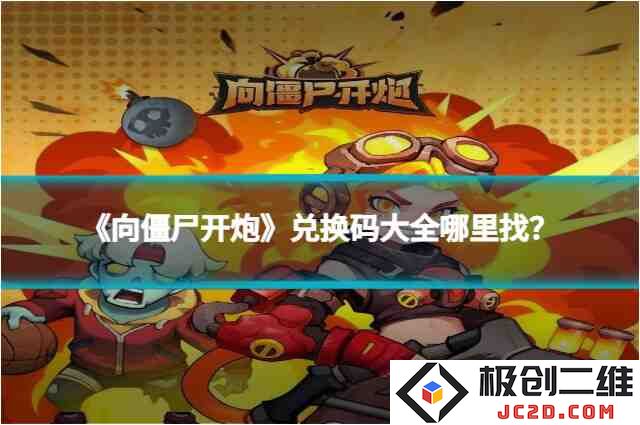 《向僵尸开炮》兑换码大全哪里找？2025年最新攻略来袭！：破解秘诀大公开！迅速变强！