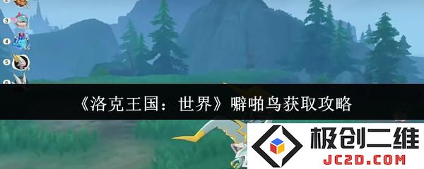 洛克王国世界噼啪鸟怎么获取 洛克王国世界噼啪鸟获取攻略：奇幻冒险中绝无仅有的神鸟！ 收集过程乐趣无穷