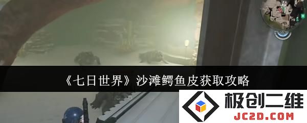 七日世界沙滩鳄鱼皮怎么获取 七日世界沙滩鳄鱼皮获取攻略：轻松掌握技巧，获取高级材料！ 全面解析获取途径
