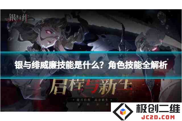 银与绯威廉技能是什么？角色技能全解析：让你一探究竟的鲜活体验！