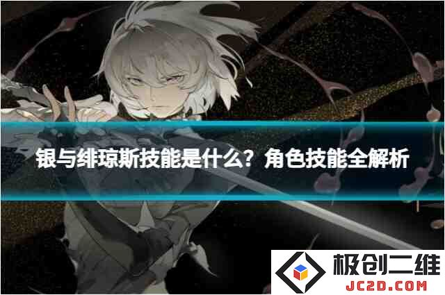 银与绯琼斯技能是什么？角色技能全解析：智勇双全，策略制胜！