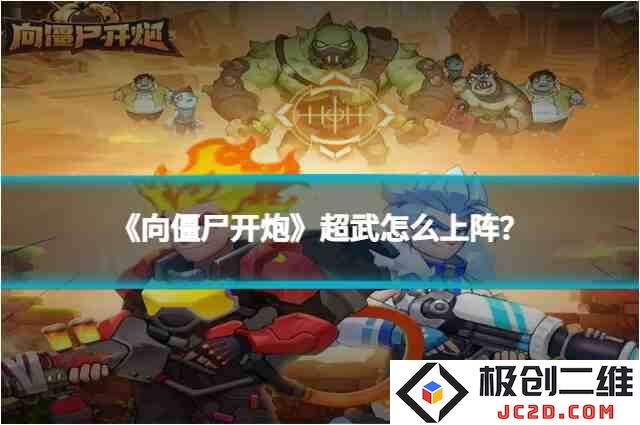 《向僵尸开炮》超武怎么上阵？超武上阵方法全解析！：你准备好迎接挑战了吗？ 一起看看技巧吧！