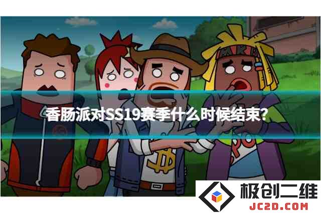 香肠派对SS19赛季什么时候结束？结束时间大揭秘！：你绝对不想错过的信息大曝光！