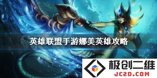 英雄联盟手游娜美怎么玩？娜美英雄攻略与打法技巧全解析：完美弱点剖析，搭配推荐一网打尽！
