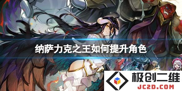 纳萨力克之王如何快速提升角色？全攻略来袭！：解密游戏体验，提升战力的秘籍