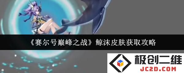 2025赛尔号巅峰之战鲸沫皮肤怎么获取 赛尔号巅峰之战鲸沫皮肤获取攻略