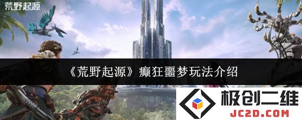 荒野起源癫狂噩梦怎么玩 荒野起源癫狂噩梦玩法介绍